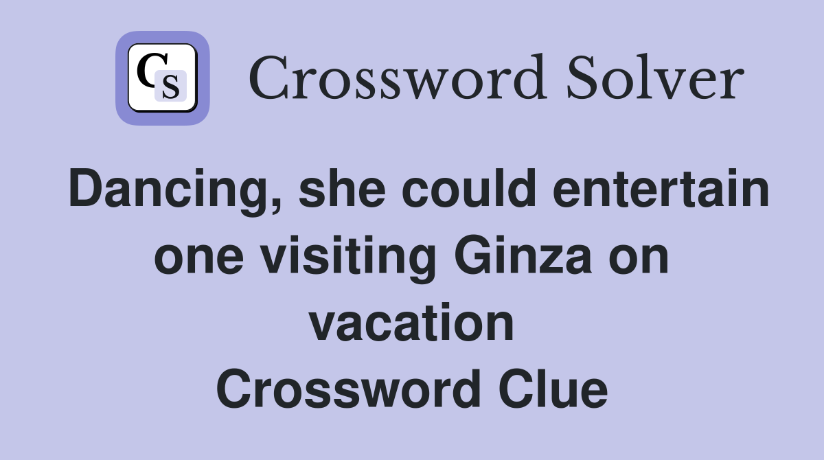 Dancing, she could entertain one visiting Ginza on vacation Crossword